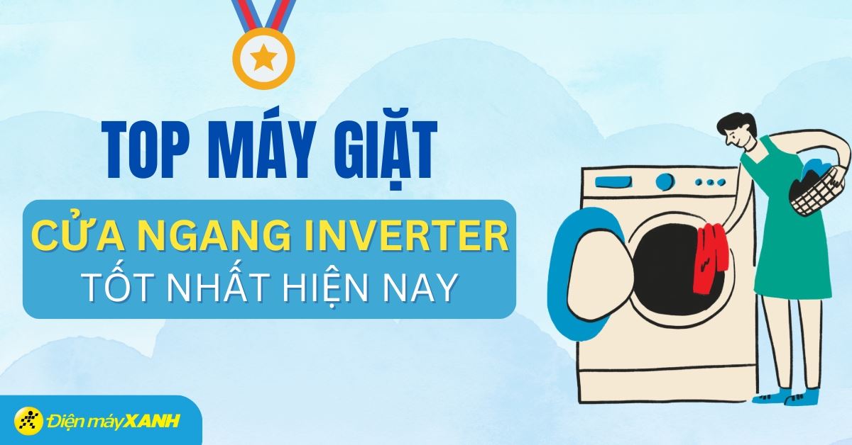 Khám phá 5 máy giặt cửa ngang Inverter tốt và tiết kiệm điện nhất hiện nay