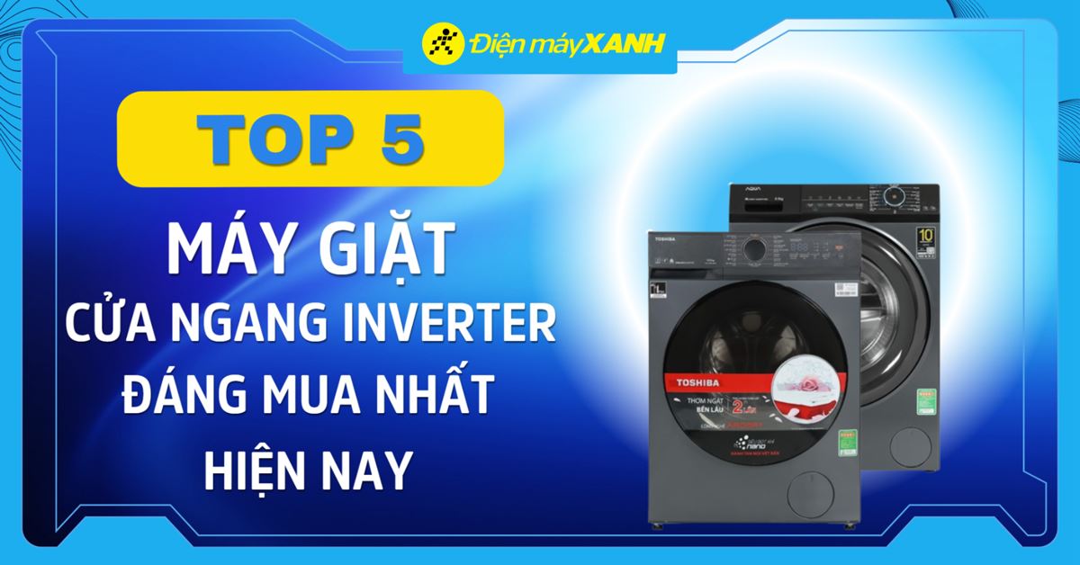 5 máy giặt cửa ngang Inverter tốt, tiết kiệm điện và đáng mua nhất hiện nay