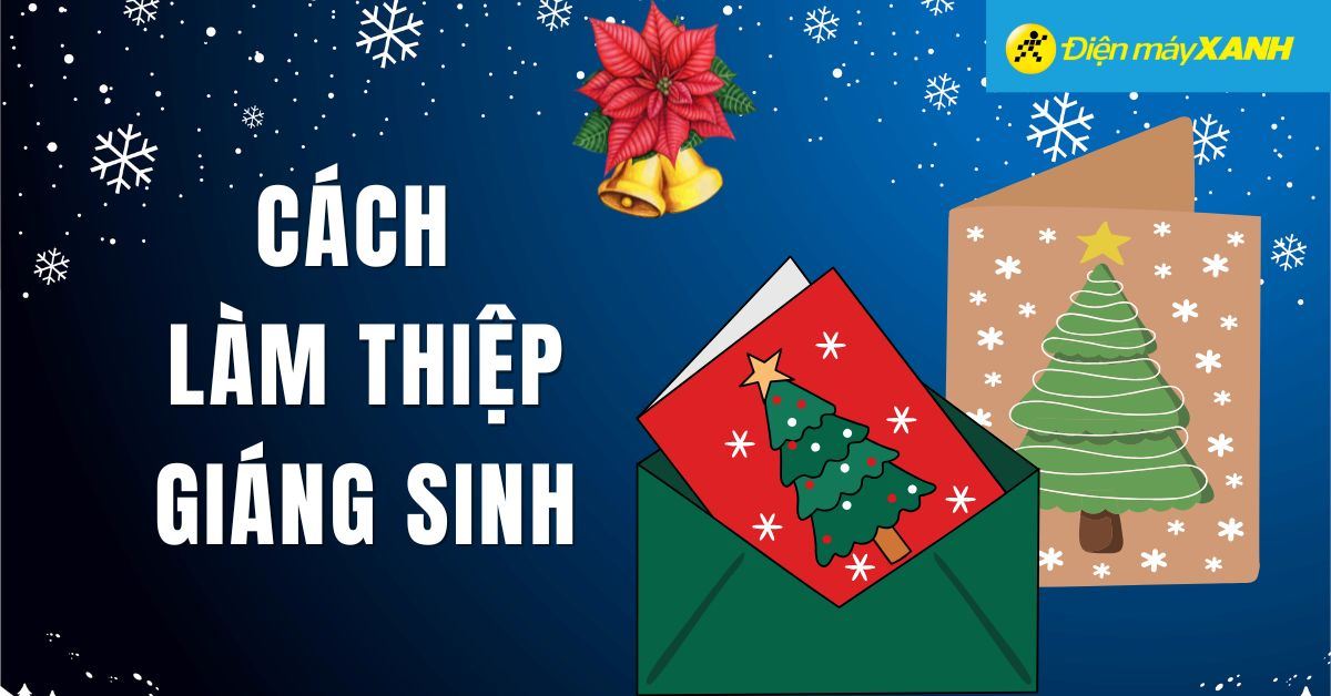 Hướng dẫn chi tiết 3 cách làm thiệp Giáng Sinh đơn giản, dễ dàng
