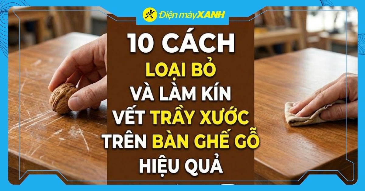10 cách loại bỏ và làm kín vết trầy xước trên bàn ghế gỗ đón Tết 2026