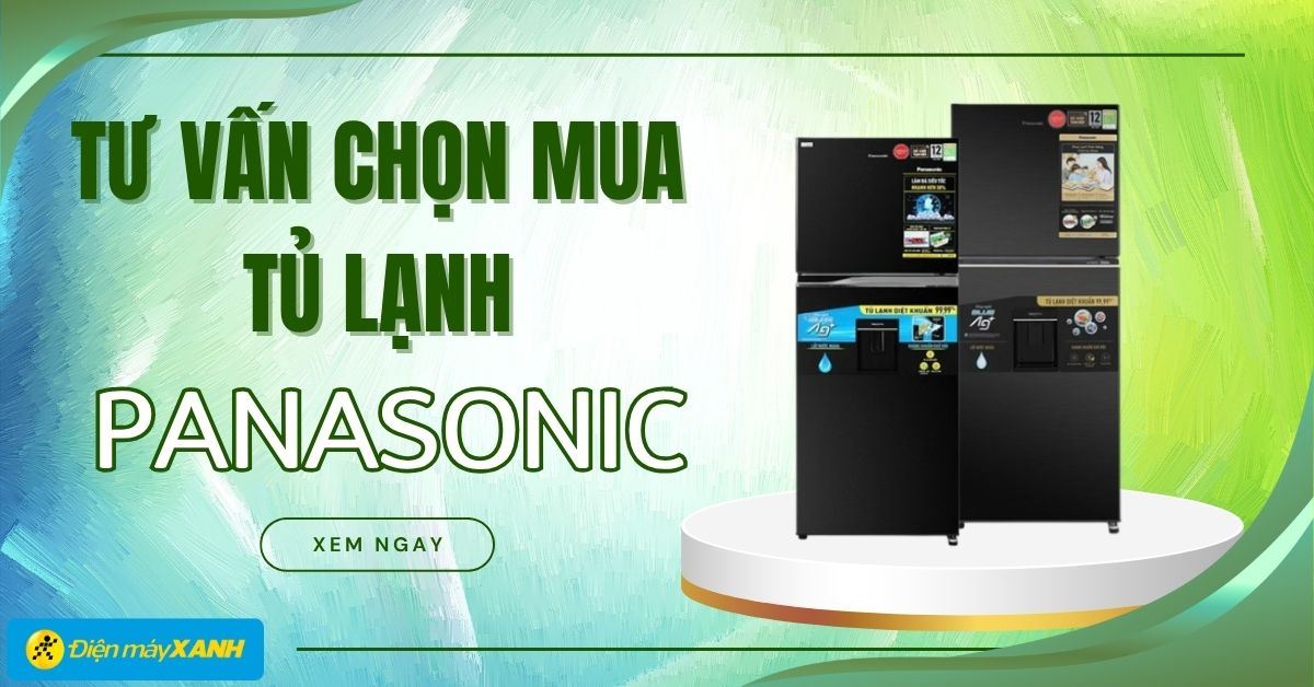 Tư vấn chọn mua tủ lạnh Panasonic cho gia đình bạn cần biết