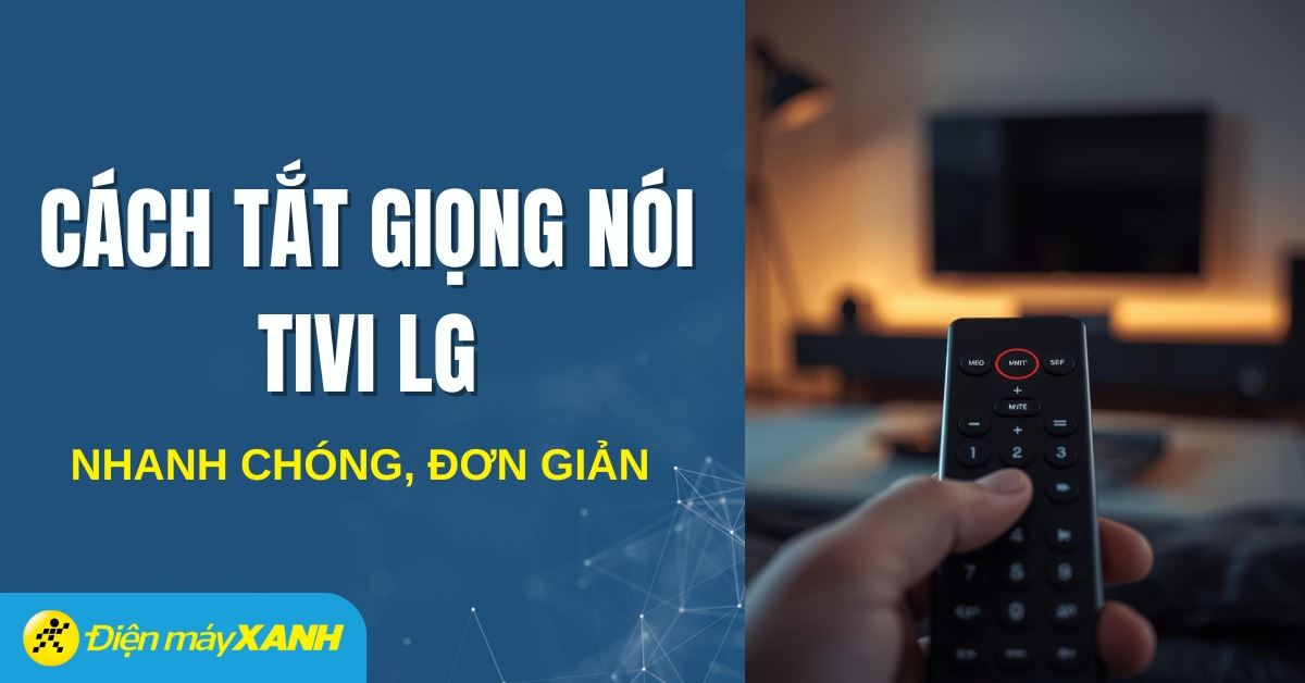 Cách tắt giọng nói trên tivi LG khi tìm kiếm bằng giọng nói cực đơn giản và nhanh chóng