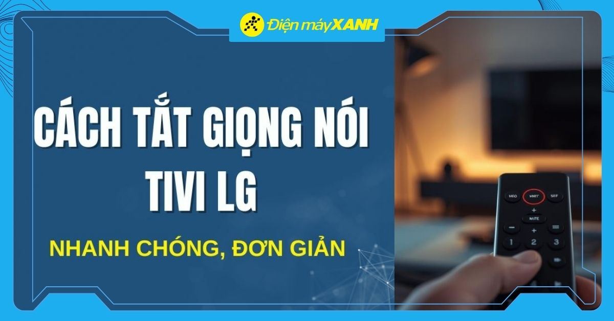 Cách tắt giọng nói trên tivi LG khi tìm kiếm bằng giọng nói cực đơn giản và nhanh chóng