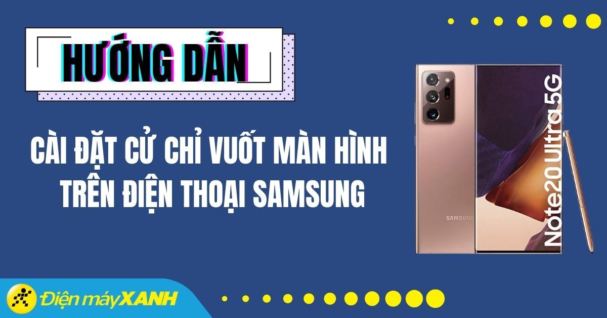 Cách cài đặt cử chỉ vuốt màn hình trên điện thoại Samsung nhanh nhất