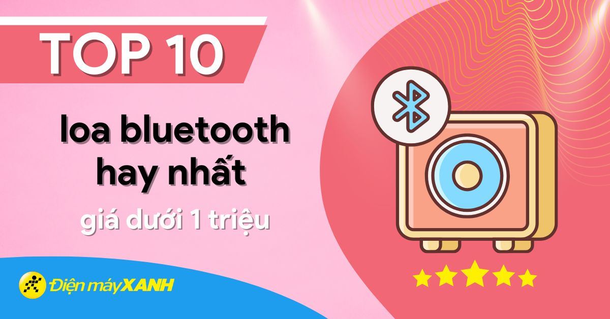 Top 10 loa bluetooth hay nhất giá dưới 1 triệu tại Điện máy XANH
