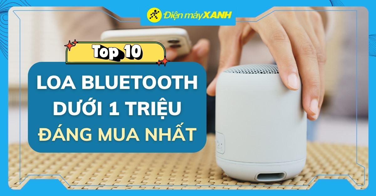 Top 10 loa bluetooth hay nhất giá dưới 1 triệu tại Điện máy XANH