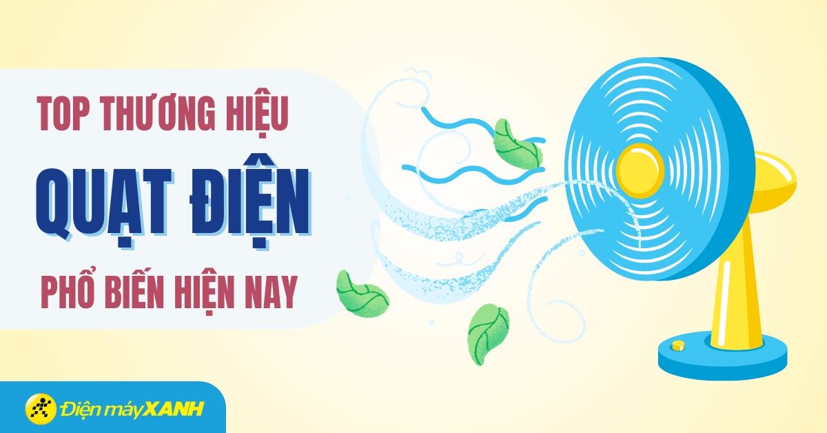 Mua quạt điện hãng nào tốt? 10 thương hiệu quạt điện phổ biến hiện nay