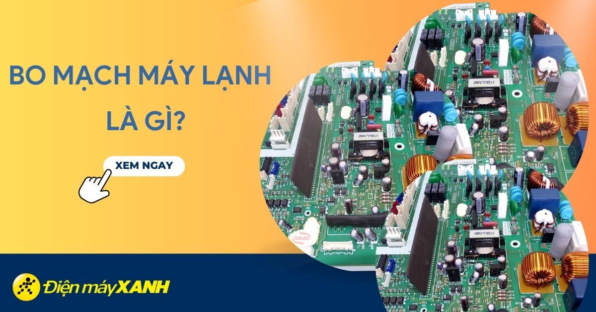 Bo mạch máy lạnh là gì ? 5 nguyên nhân có thể khiến bo mạch bị hư