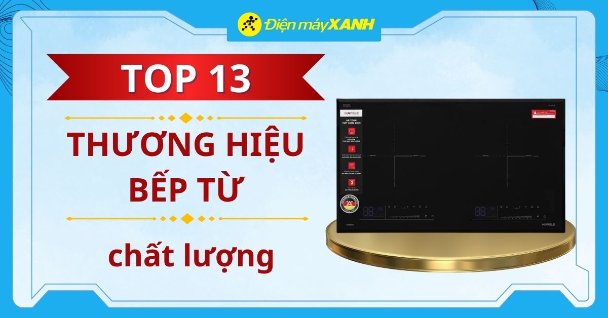 13 thương hiệu bếp từ tốt nhất 2026 bạn nên mua ngay cho gia đình