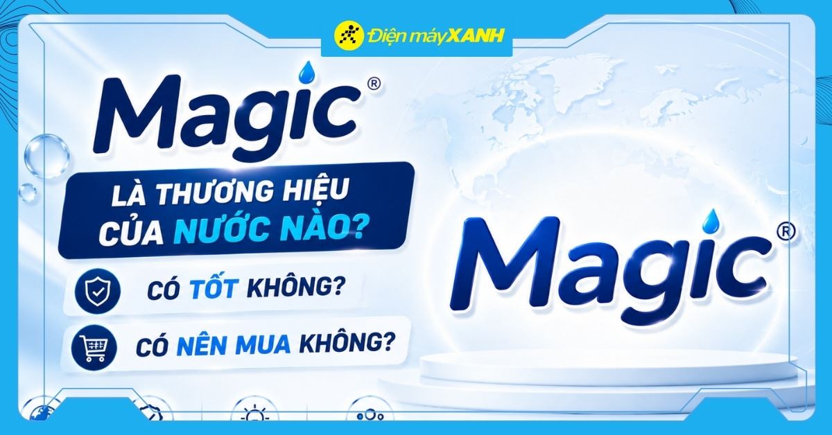 Magic là thương hiệu của nước nào? Có tốt không?