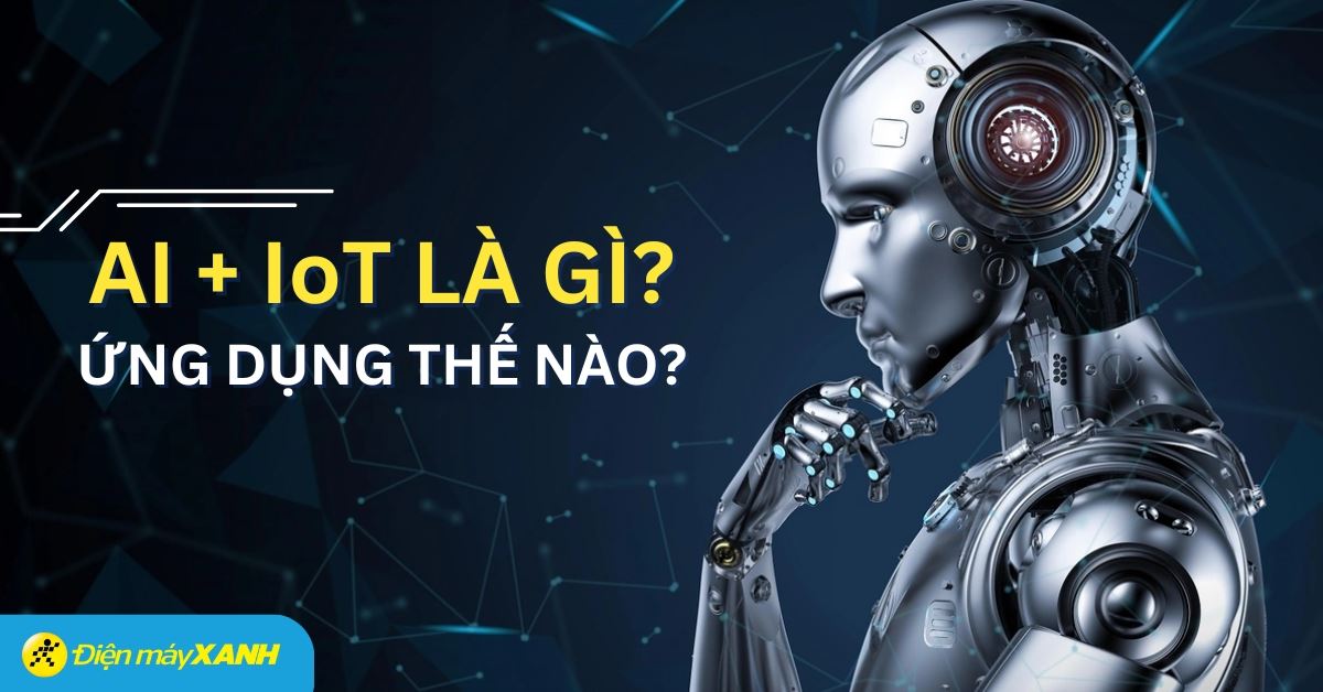 AI + IoT là gì? Trí tuệ nhân tạo của vạn vật là gì?