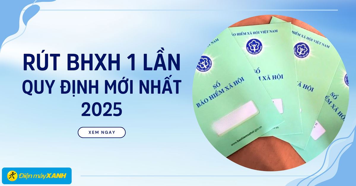 Rút bảo hiểm xã hội 1 lần: Quy định mới nhất 2026, điều kiện và thủ tục