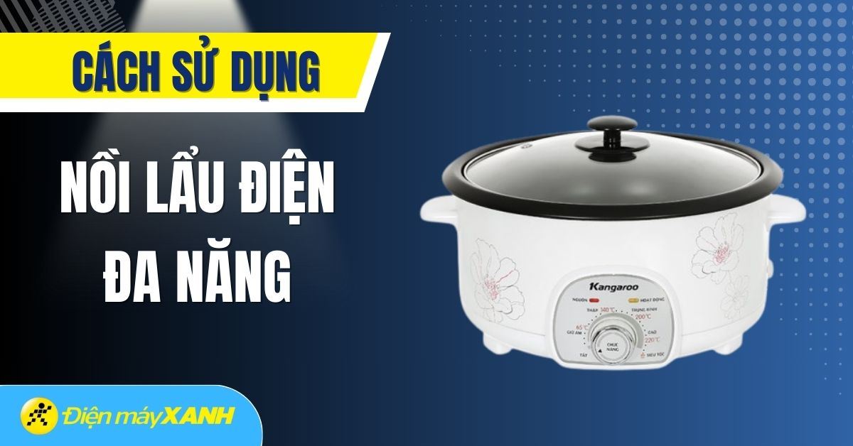 Cách sử dụng nồi lẩu điện đa năng bền, an toàn và hiệu quả