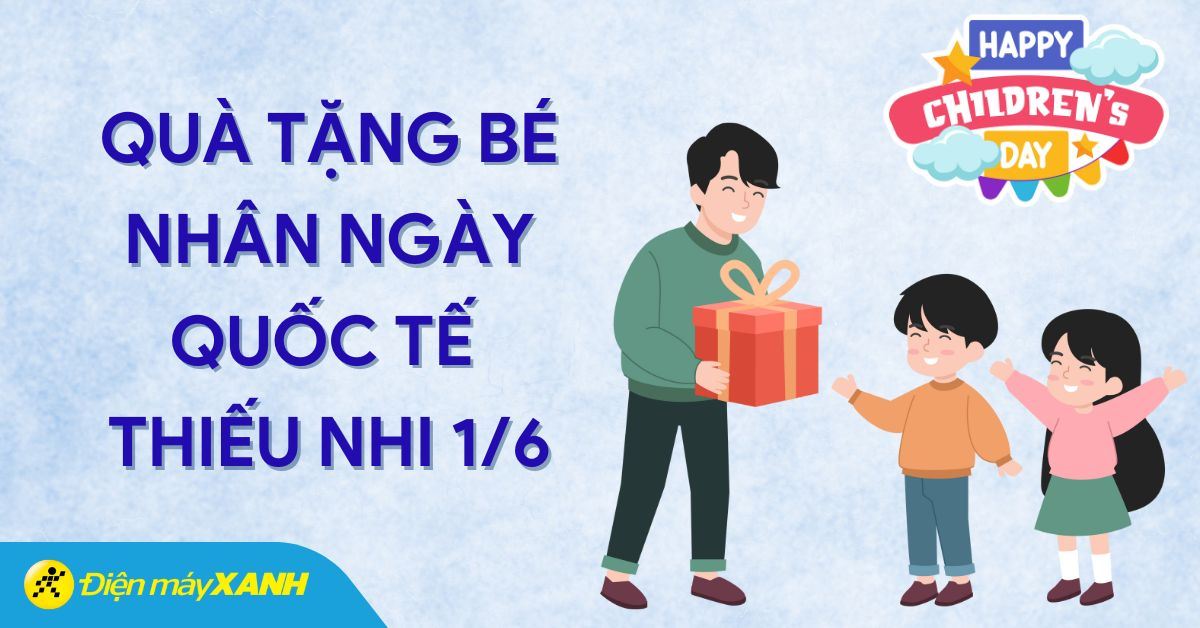 Top 20+ quà 1/6 ý nghĩa cho trẻ em nhân ngày Quốc tế Thiếu nhi 1/6