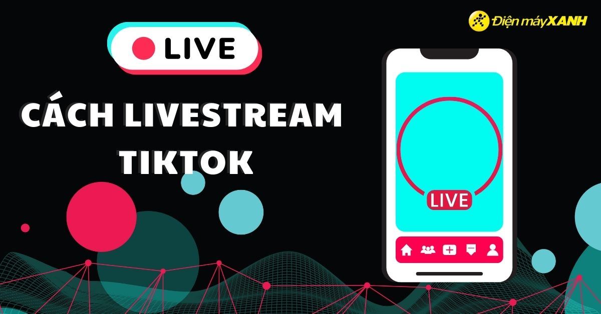 Cách livestream phát trực tiếp trên Tik Tok mới nhất 2026