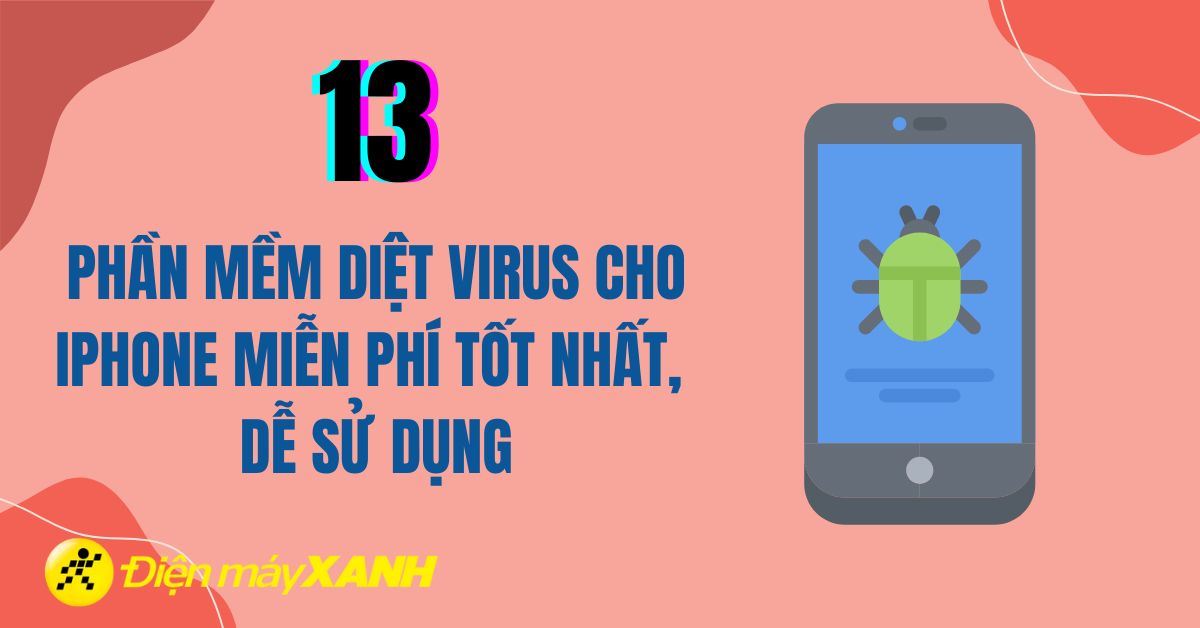 13 phần mềm diệt virus cho iPhone miễn phí tốt nhất 2025, dễ sử dụng