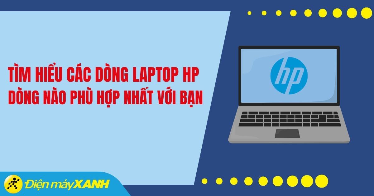 Tìm hiểu các dòng laptop HP năm 2025, dòng nào phù hợp nhất với bạn