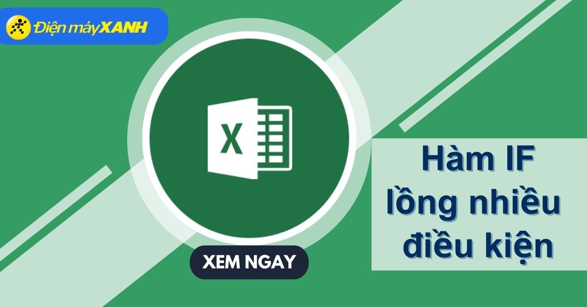 Hướng dẫn chi tiết và dễ hiểu về cách sử dụng hàm IF lồng các điều kiện trong Excel