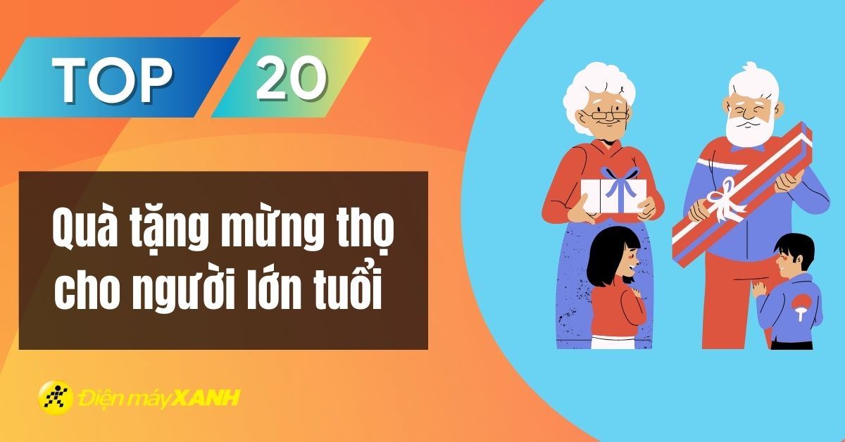 Top 20 quà tặng mừng thọ cho người già lớn tuổi ý nghĩa nhất