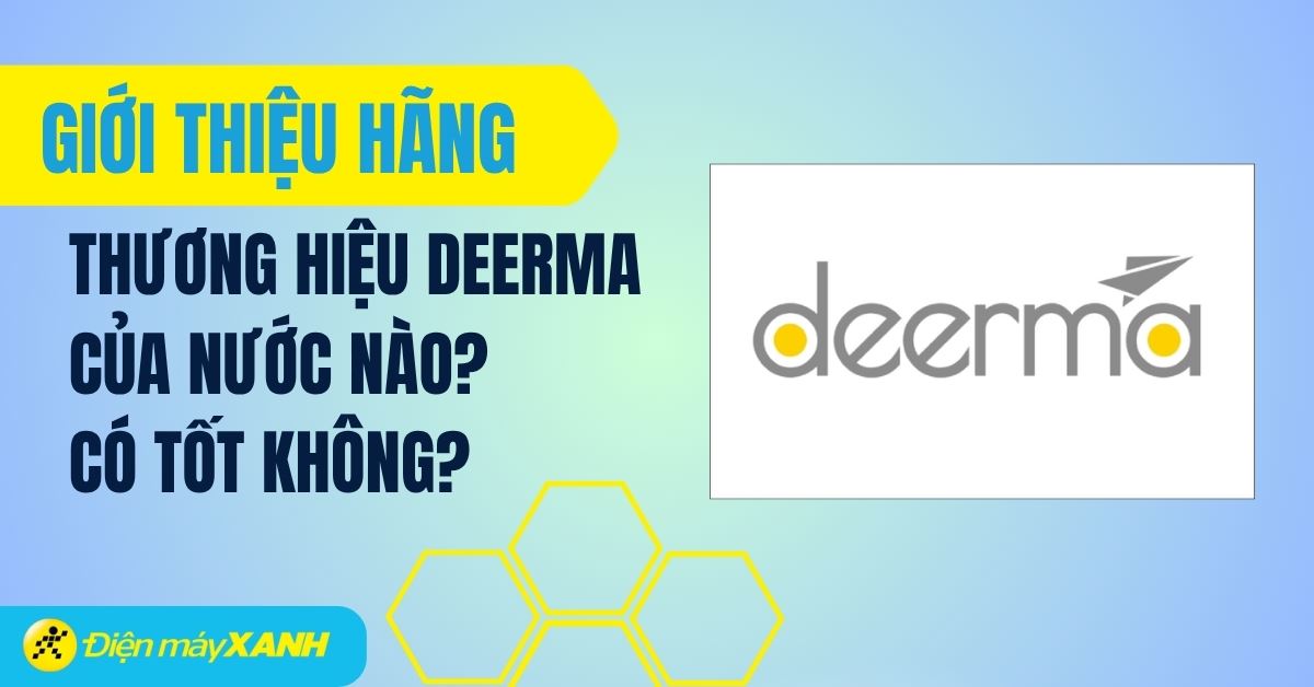 Deerma là thương hiệu của nước nào? Những dòng sản phẩm từ thương hiệu Deerma