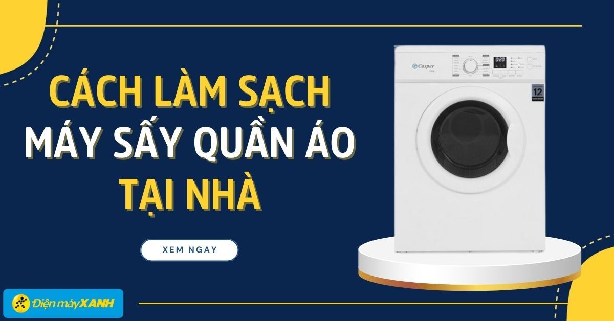 Cách làm sạch máy sấy quần áo tại nhà đơn giản, dễ làm nhất