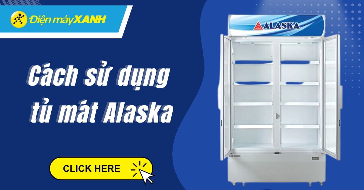 Cách sử dụng tủ mát Alaska đơn giản, an toàn và kéo dài tuổi thọ