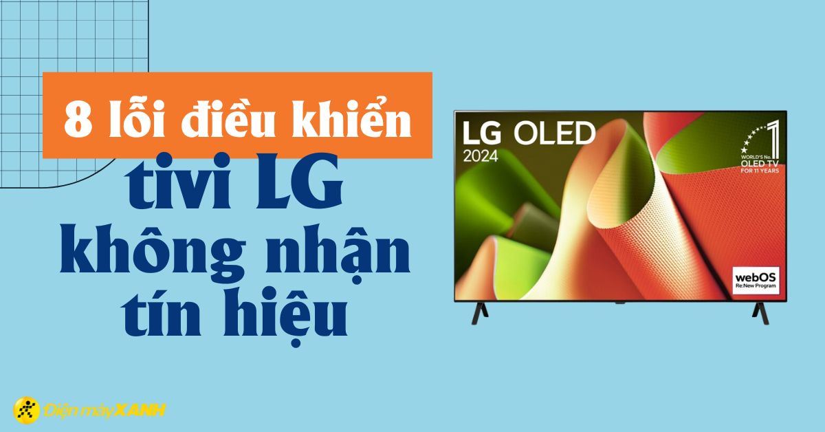 8 lỗi khiến điều khiển tivi LG không nhận tín hiệu và cách khắc phục