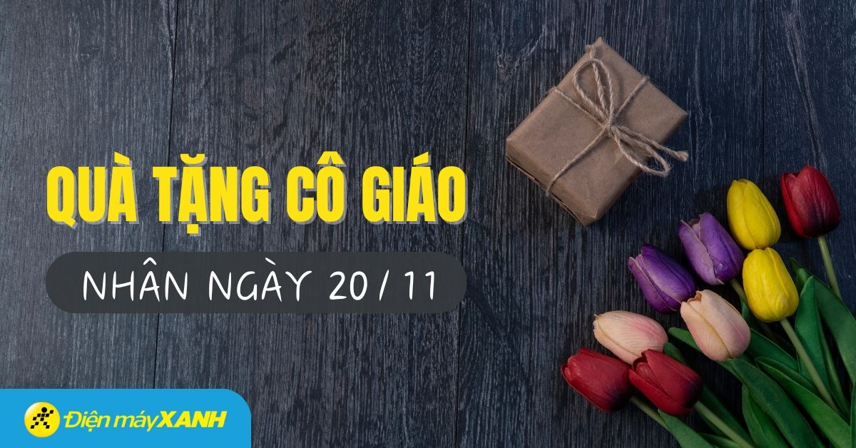Top 15 món quà tặng cô giáo ngày 20/11 ý nghĩa nhất
