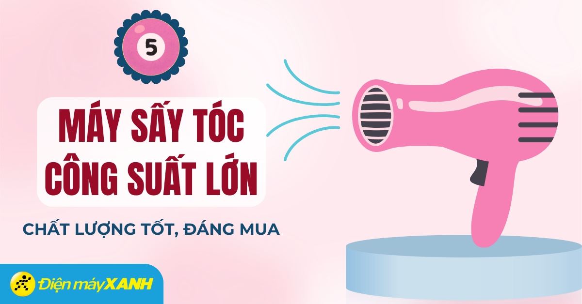 Top 5 máy sấy tóc công suất trên 2000W chất lượng tốt, đáng mua tại Điện máy XANH