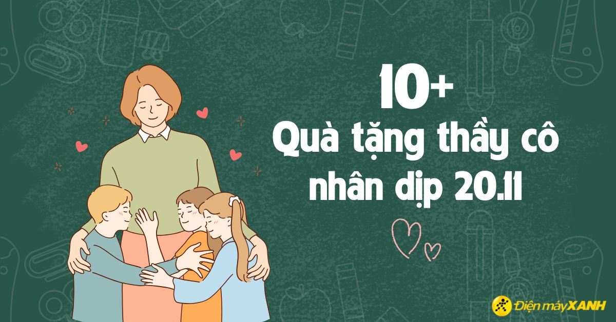 Gợi ý bạn 10+ món quà đặc biệt và ý nghĩa nhất dành cho thầy cô nhân ngày 20/11