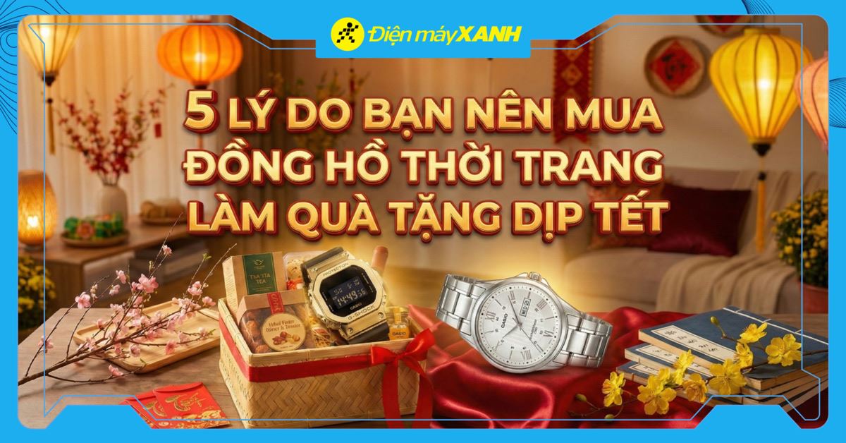 5 lý do bạn nên mua đồng hồ thời trang làm quà tặng dịp Tết