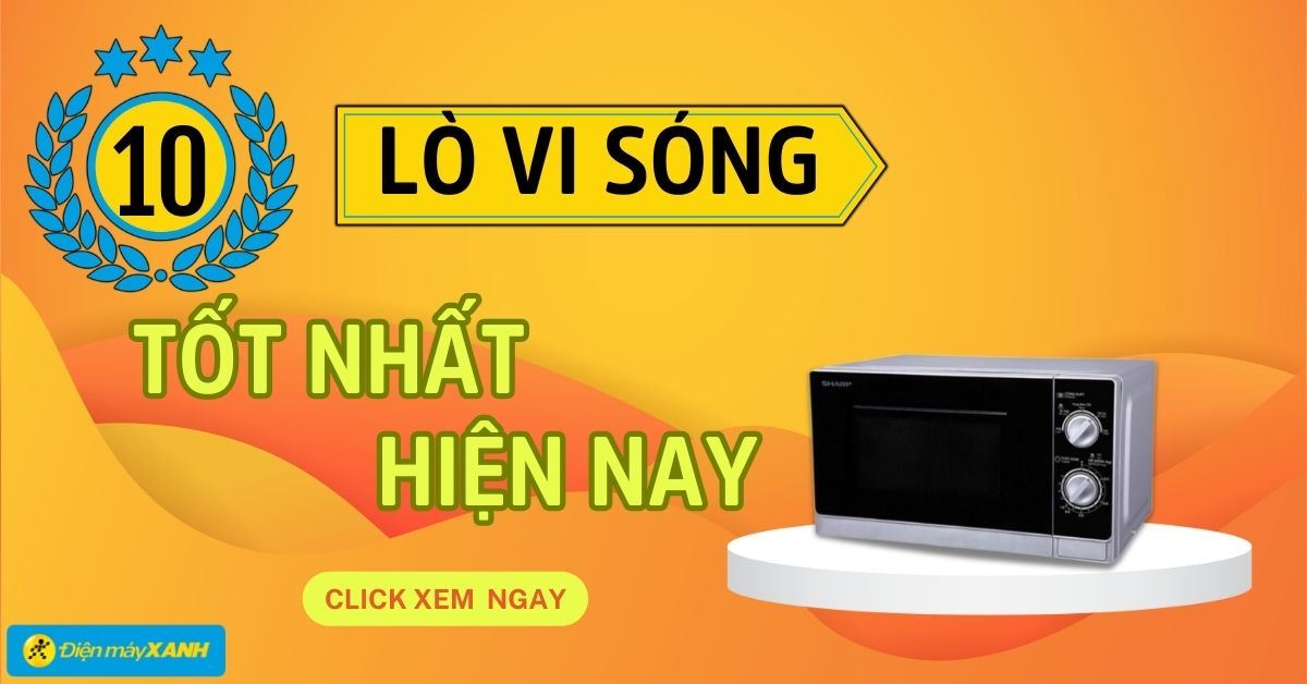 Nên mua lò vi sóng loại nào? Top 10 lò vi sóng tốt, chất lượng hiện nay