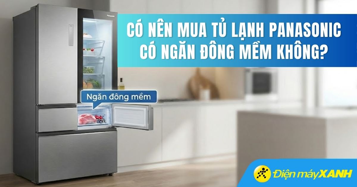 Tủ lạnh Panasonic ngăn đông mềm có tốt không? Có nên mua hay không?