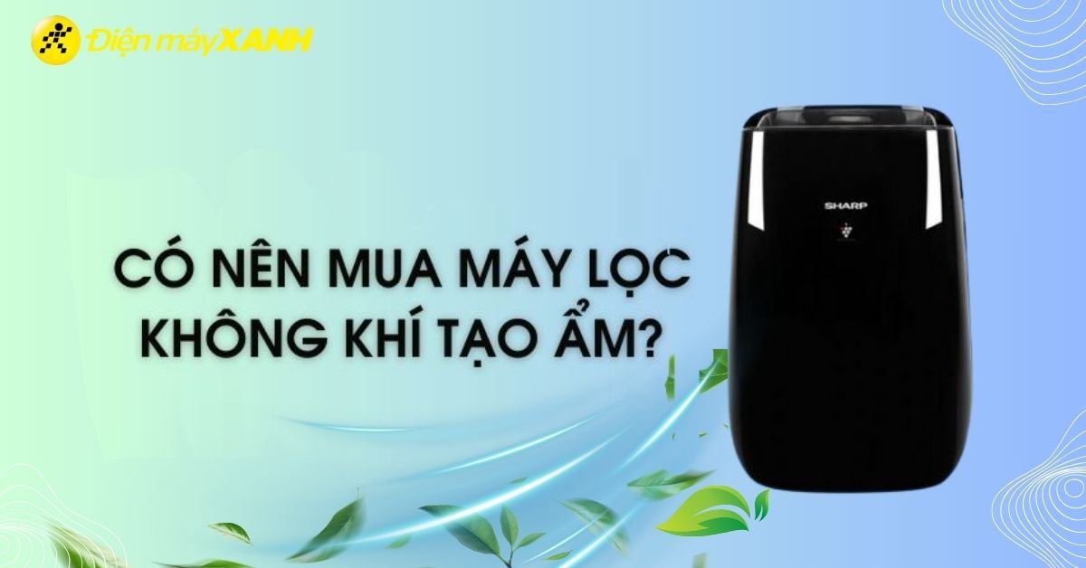 Có nên mua máy lọc không khí tạo ẩm? Top máy lọc không khí tạo ẩm tốt