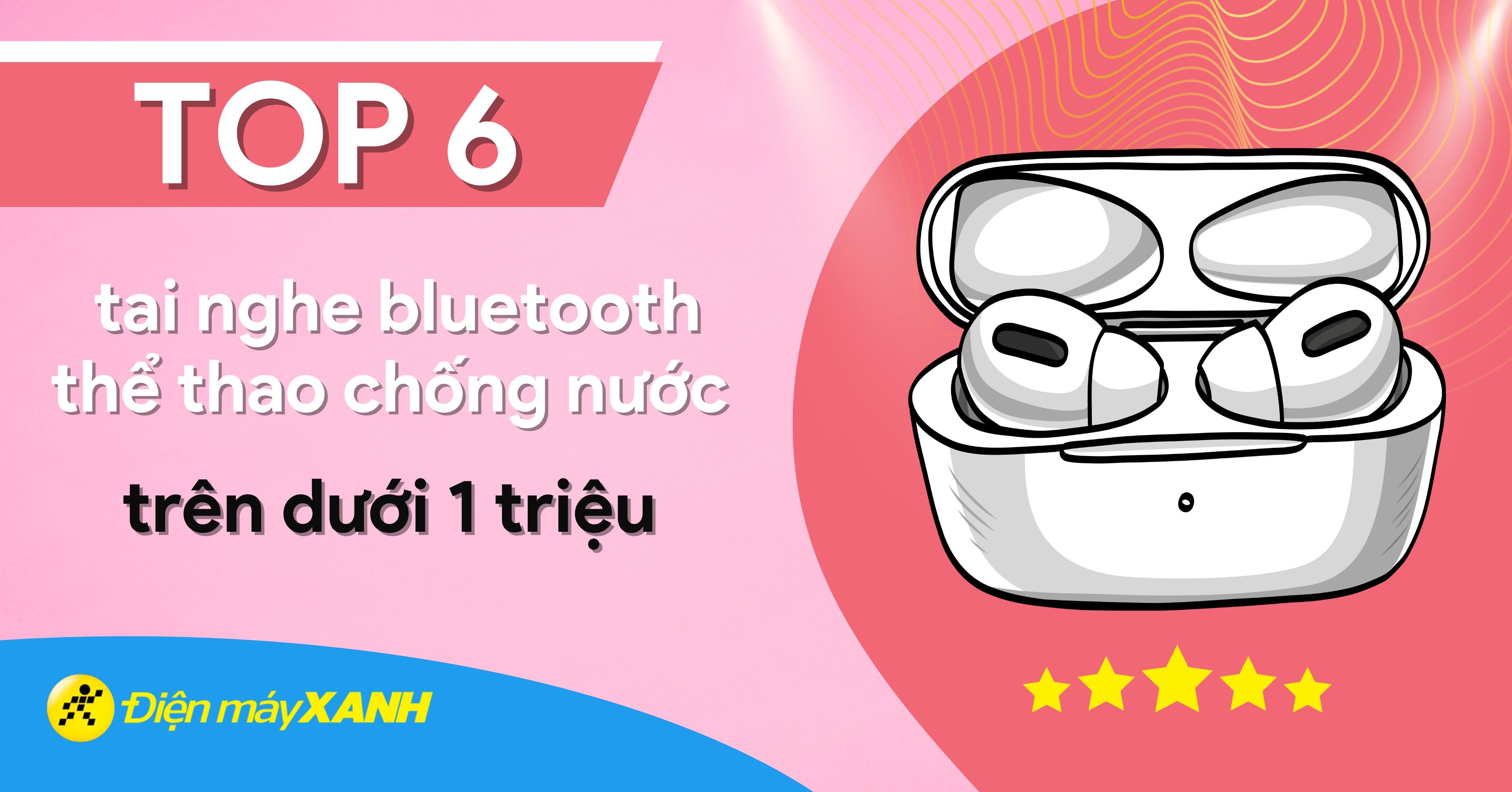 Top 6 tai nghe bluetooth thể thao chống nước trên dưới 1 triệu tốt nhất