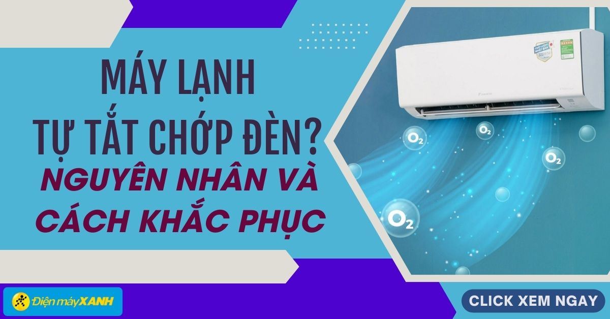 Máy lạnh tự tắt chớp đèn thường xuyên? Nguyên nhân và cách khắc phục