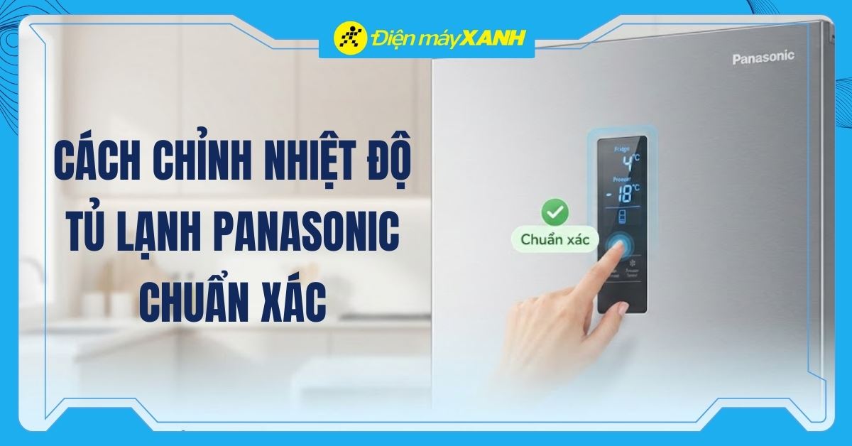 Hướng dẫn cách điều chỉnh nhiệt độ tủ lạnh Panasonic chuẩn xác
