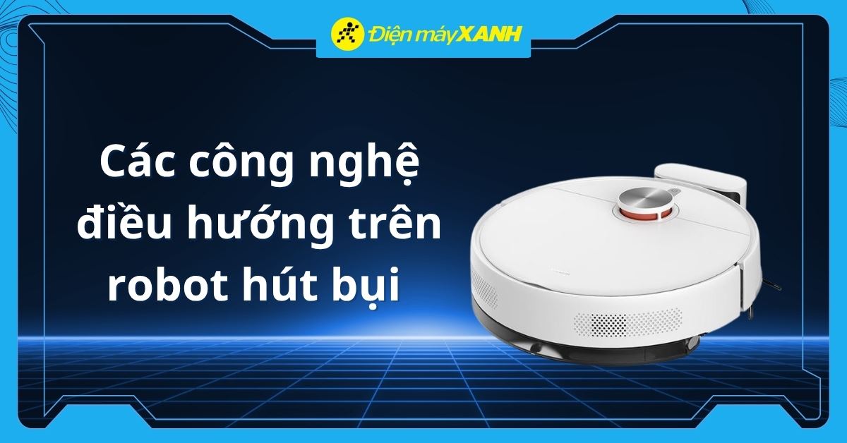 Các công nghệ điều hướng được trang bị trên robot hút bụi hiện nay