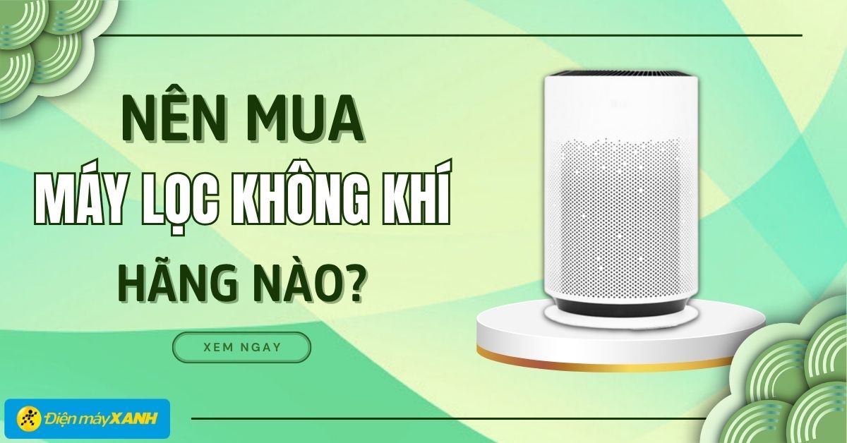 Máy lọc không khí hãng nào tốt? 10 hãng máy lọc không khí tốt, chất lượng