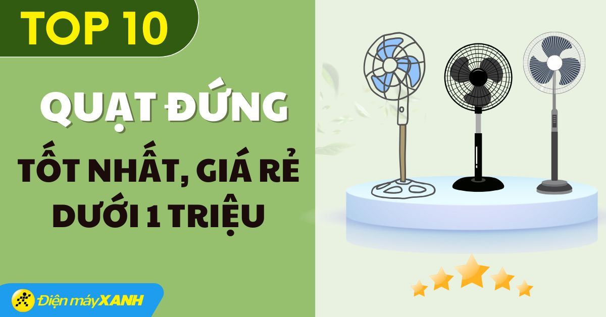 Top 10 quạt đứng tốt nhất, giá rẻ dưới 1 triệu tại Điện máy XANH