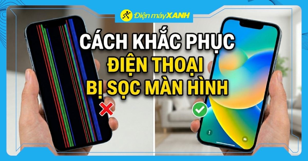 Màn hình điện thoại bị sọc - Nguyên nhân và cách khắc phục đơn giản, nhanh chóng