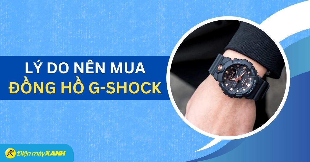 Lý do bạn nên chọn mua đồng hồ G-Shock của Casio để sử dụng