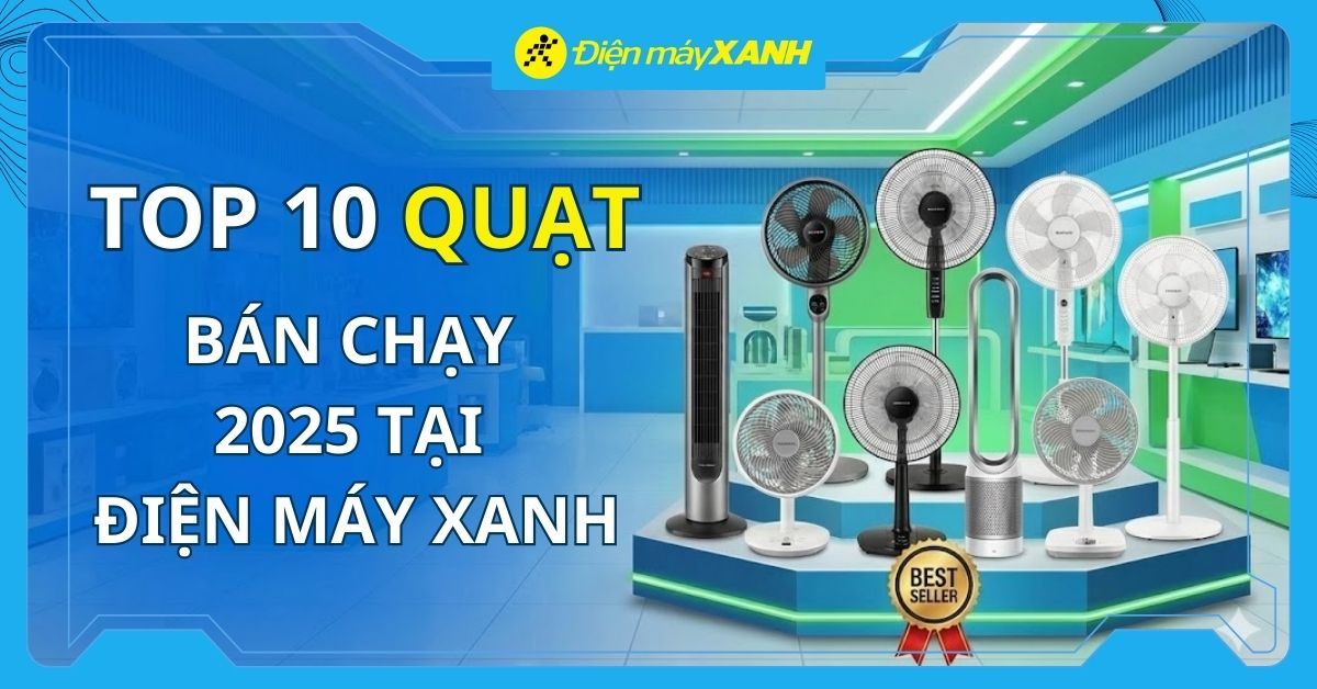 Top 10 quạt bán chạy nhất năm 2025 tại Điện máy XANH