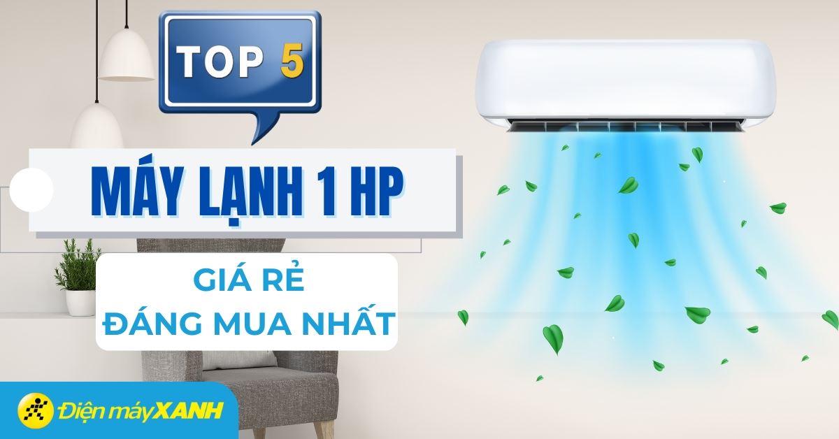 Top 5 máy lạnh 1 ngựa tiết kiệm điện giá rẻ đáng mua nhất hiện nay