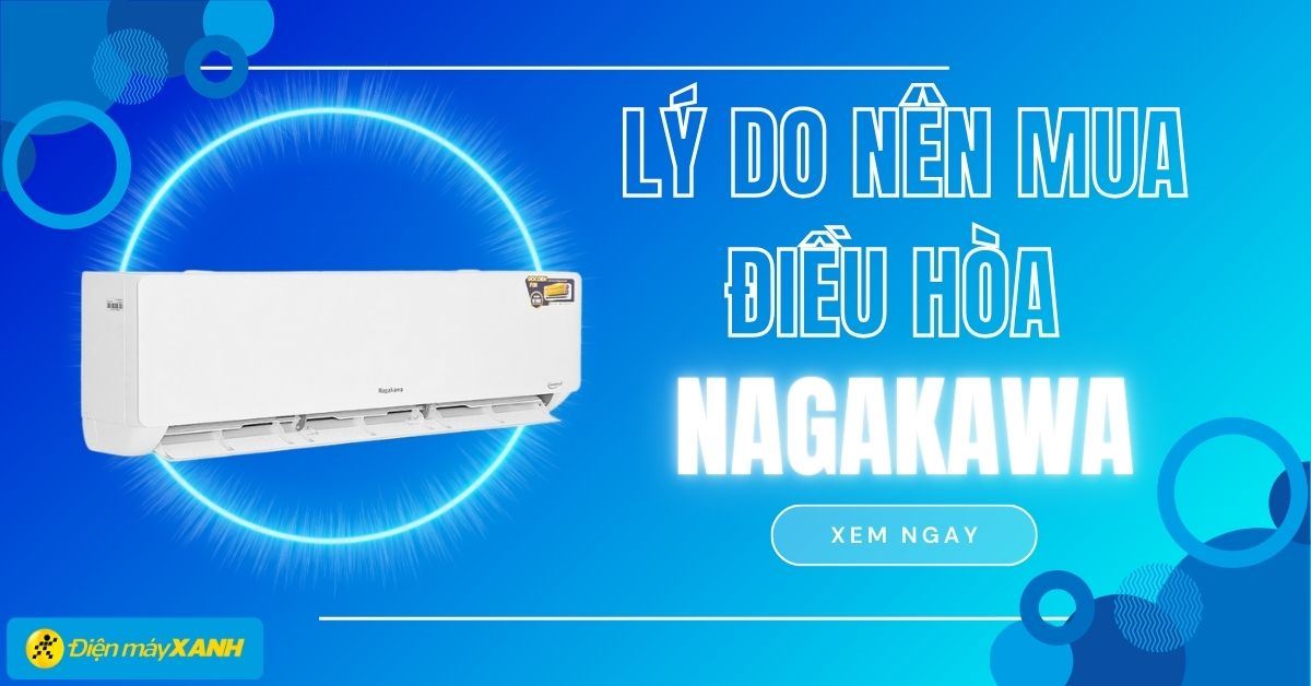 Có nên mua điều hòa Nagakawa không? 8 lý do nên mua điều hòa Nagakawa