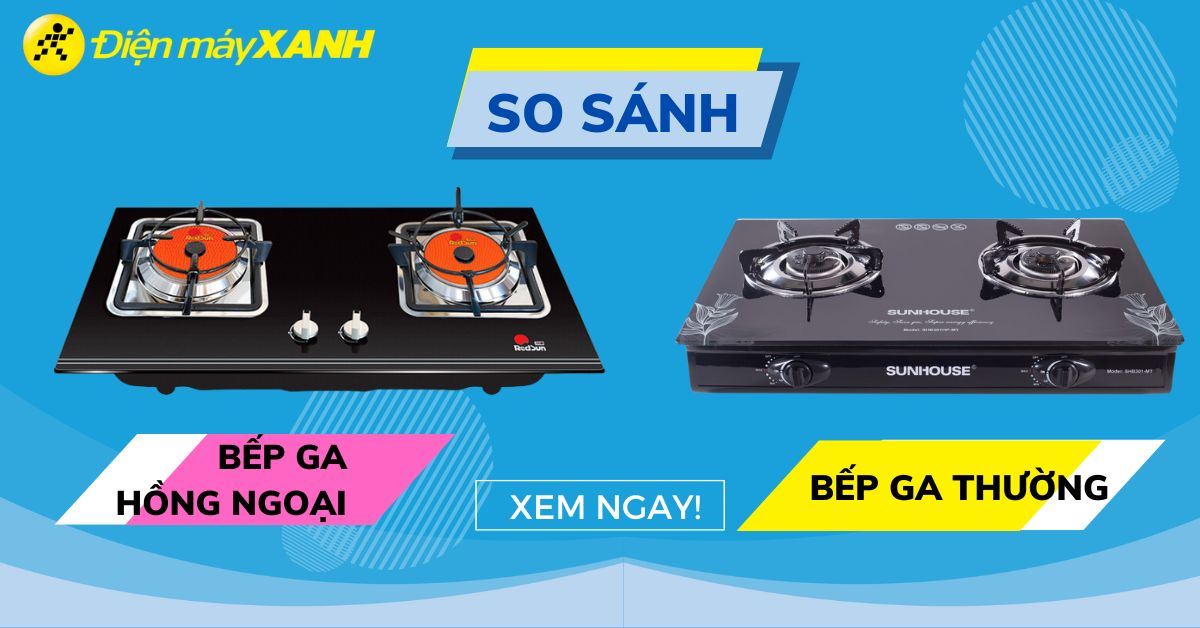 So sánh bếp ga hồng ngoại và bếp ga thường - Nên mua bếp nào sử dụng?