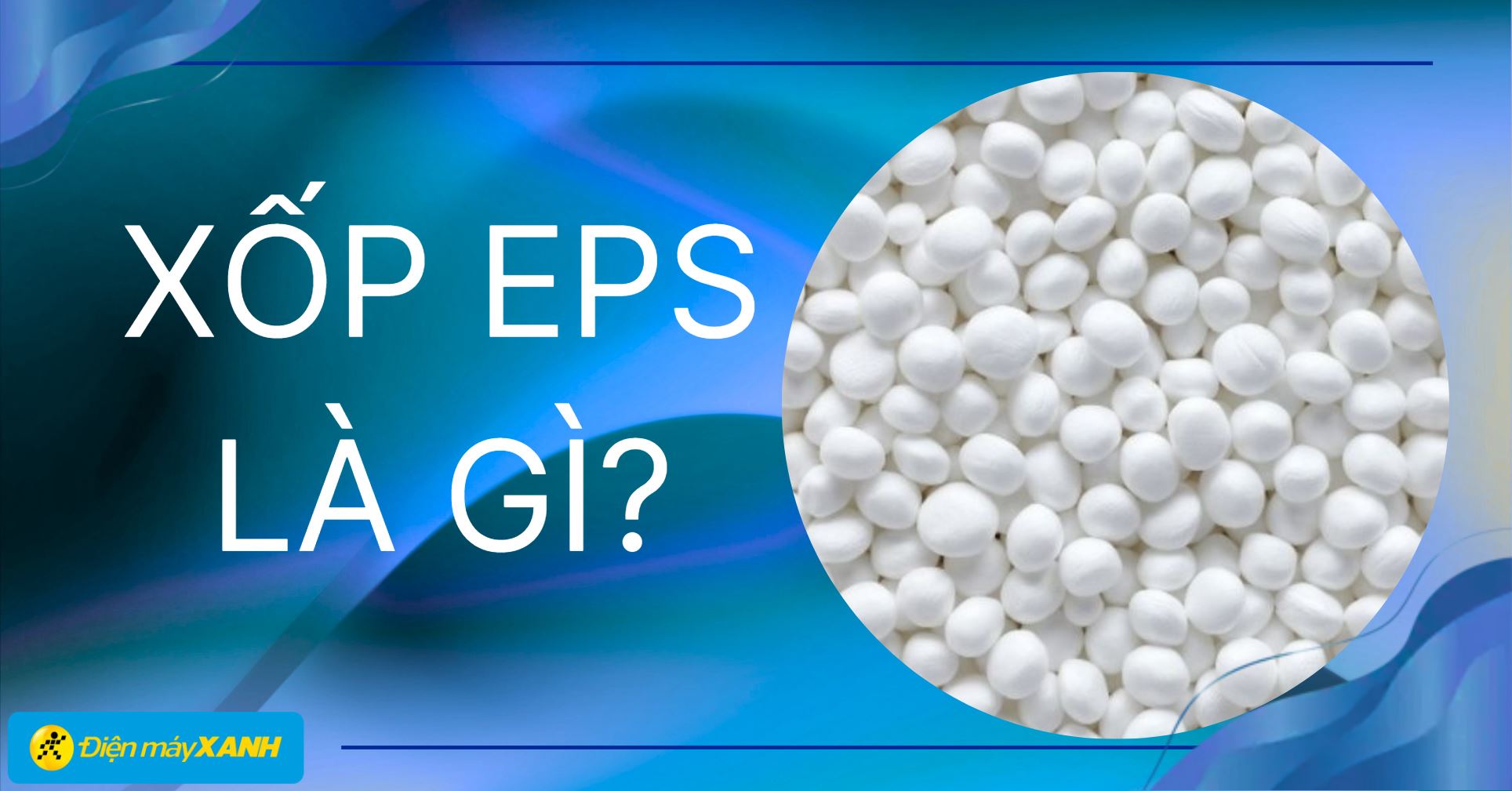 Xốp EPS là gì? Đặc điểm và ứng dụng trong nón bảo hiểm