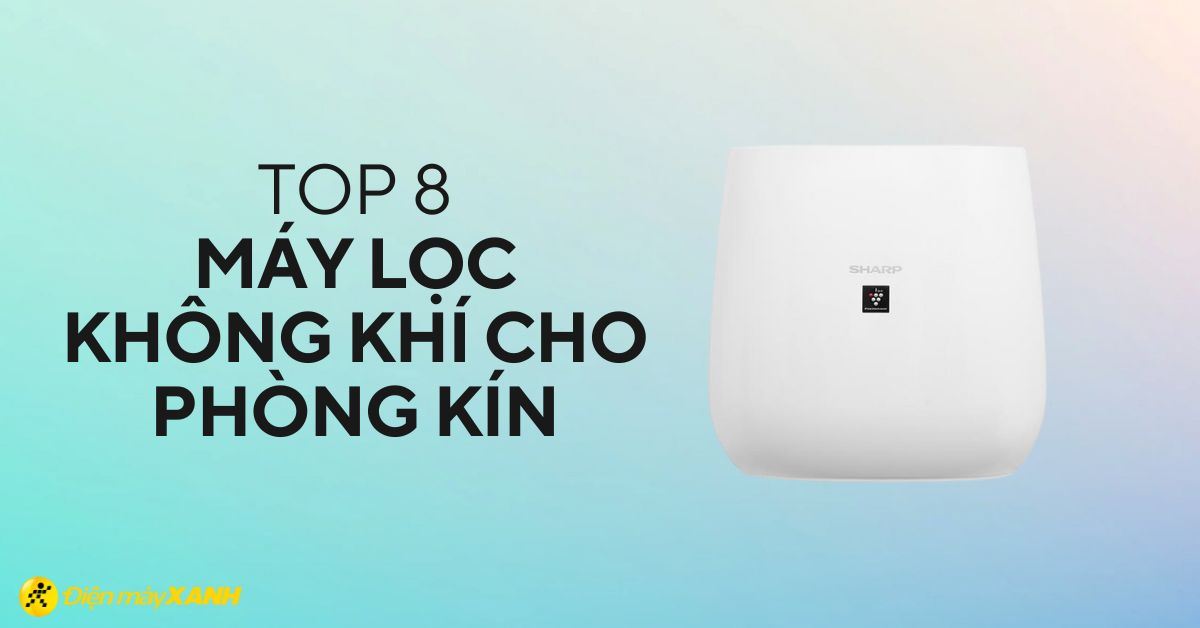 Máy lọc không khí trong phòng kín loại nào tốt? Top 8 máy lọc không khí trong phòng kín tốt nhất