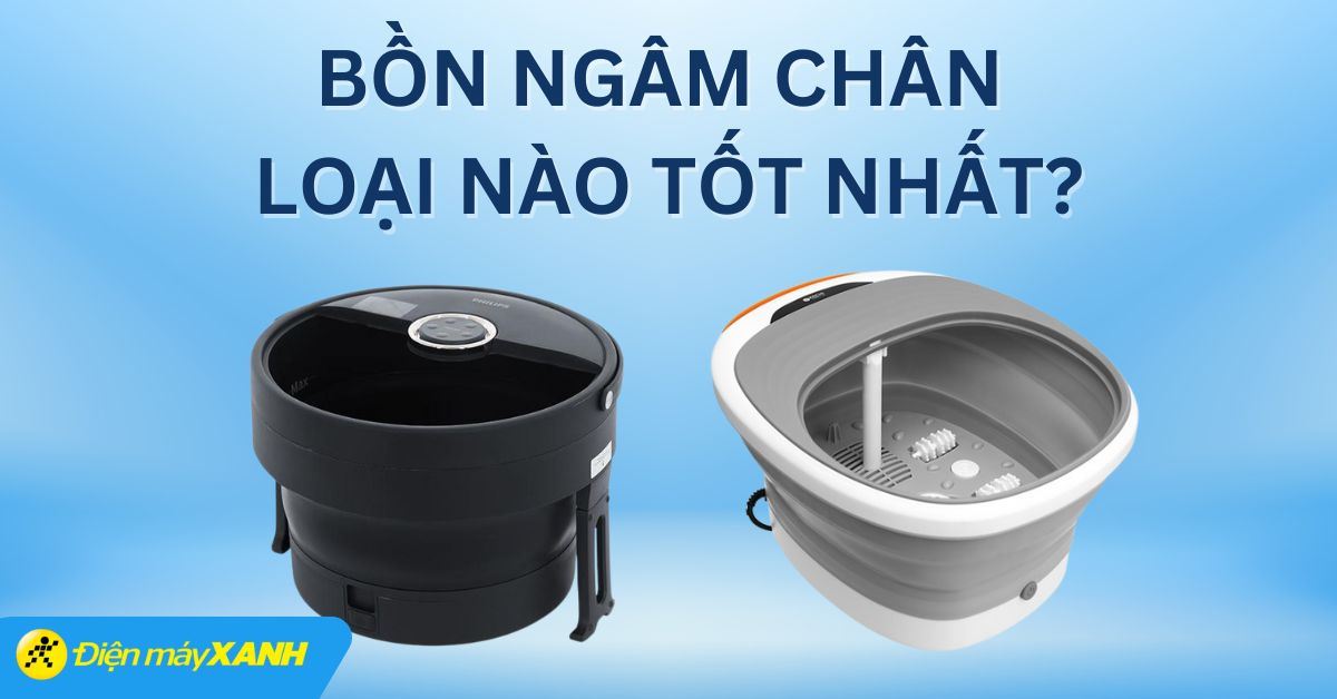 Bồn ngâm chân loại nào tốt nhất? Top 10 thương hiệu bồn ngâm chân tốt hiện nay