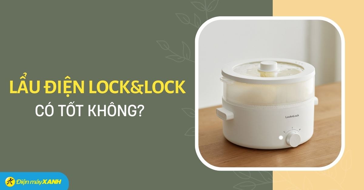 Lẩu điện Lock&Lock có tốt không? Có nên mua không?